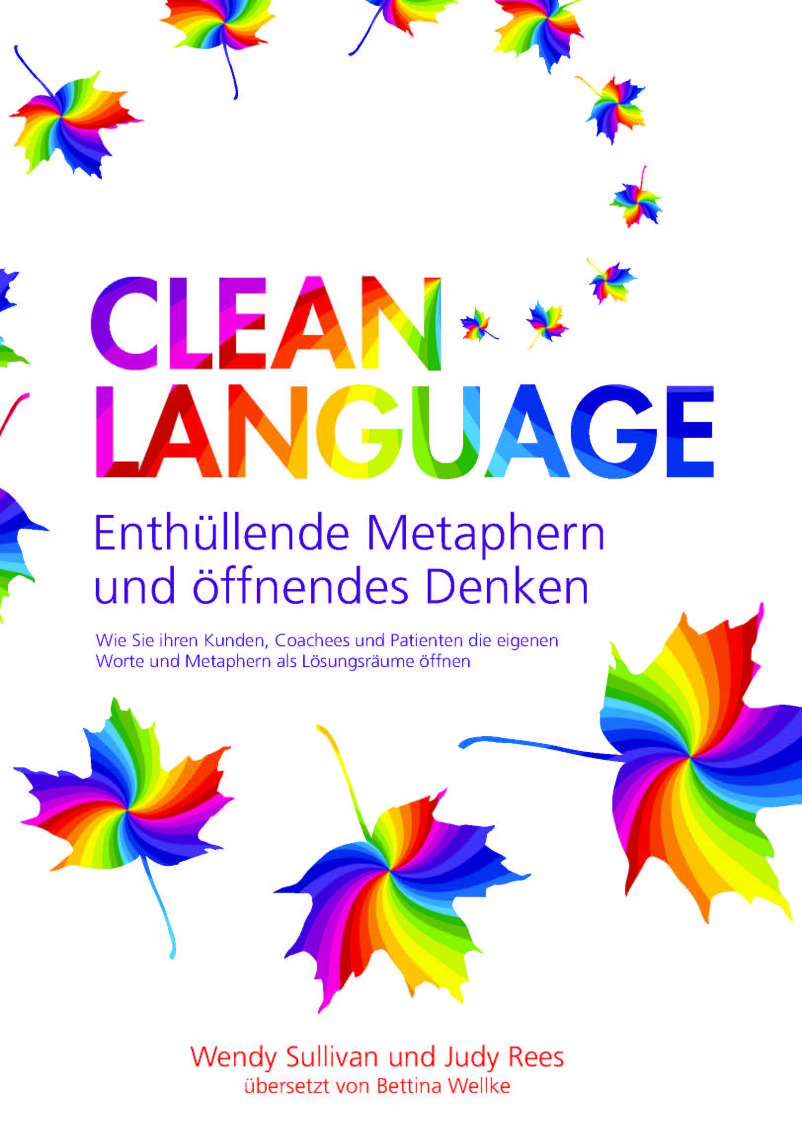 Clean Language - Enthüllende Metaphern und öffnendes Denken: Für alle, die Lösungen finden - und leben - wollen: für sich selbst, Coachees, Kunden und Patienten