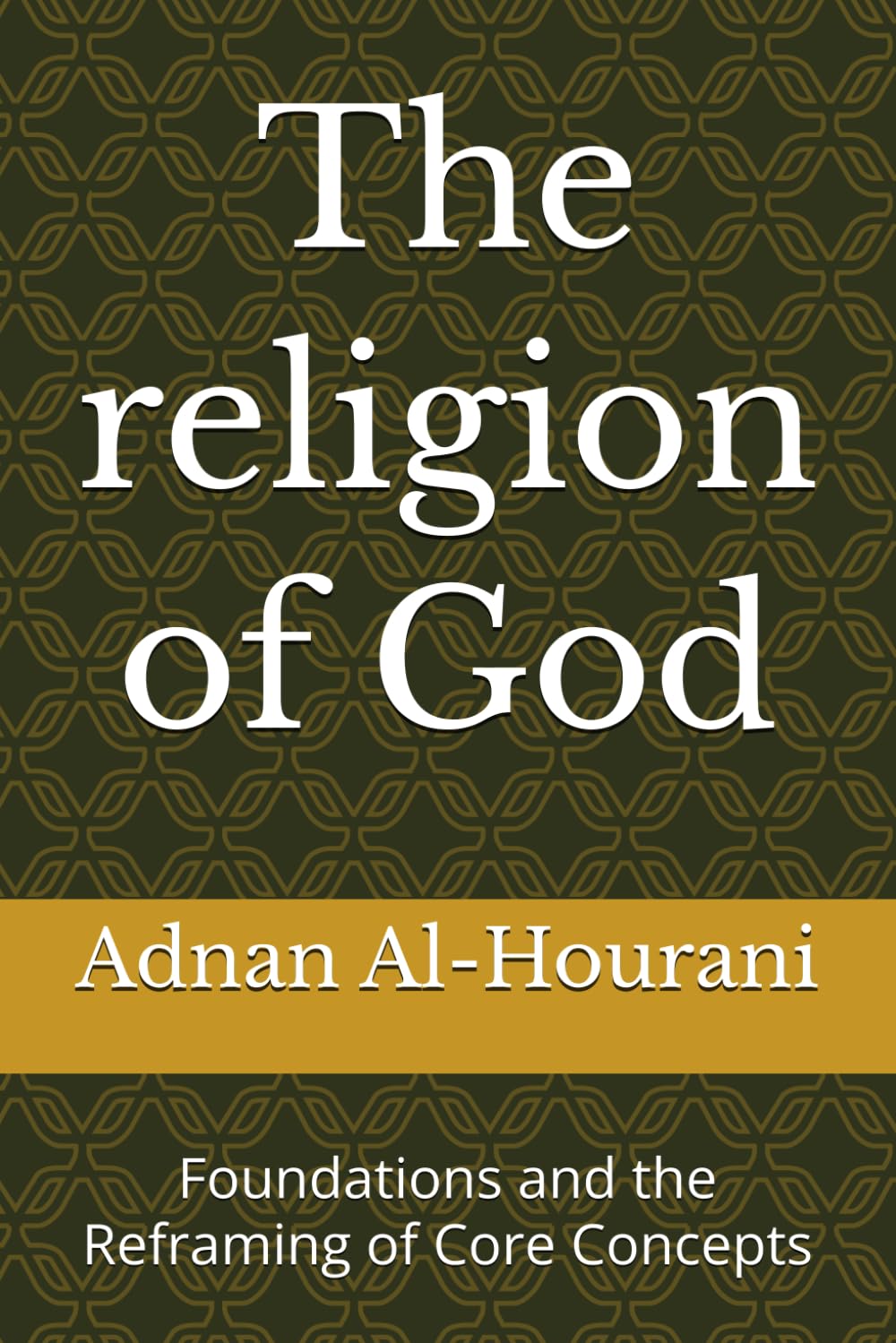 The religion of God: Foundations and the Reframing of Core Concepts (قراءة الحوراني للمصحف الكريم)