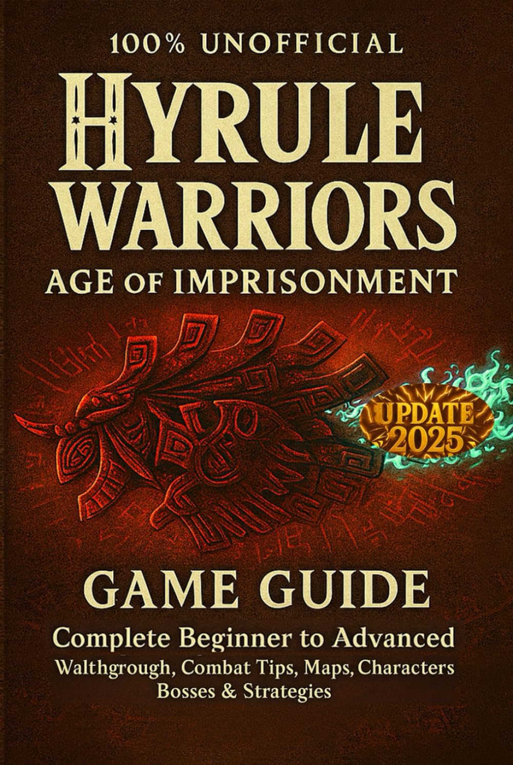 Hyrule Warriors: Age of Imprisonment: Game Guide – Complete Beginner to Advanced Walkthrough, Combat Tips, Maps, Characters, Bosses & Strategies (Unofficial)