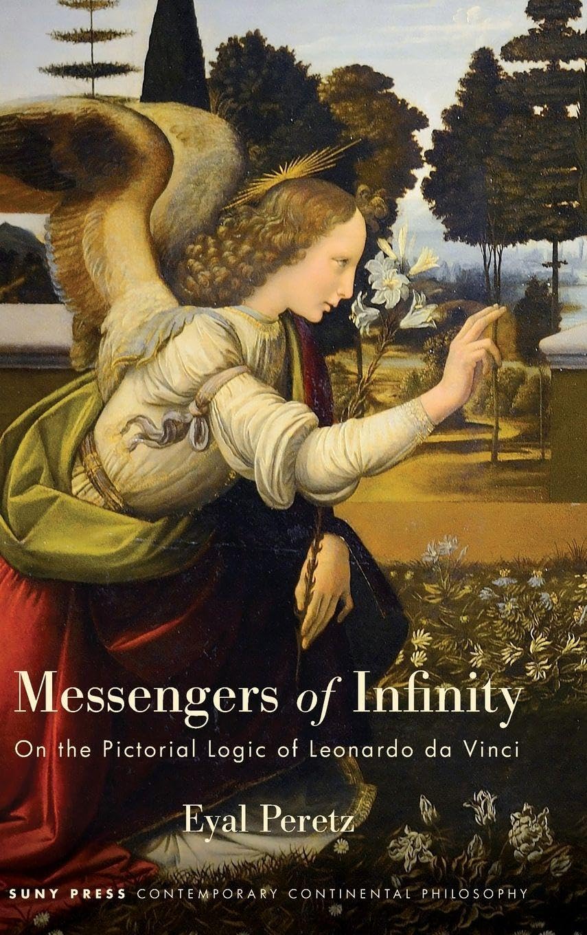 Messengers of Infinity: On the Pictorial Logic of Leonardo da Vinci (SUNY series in Contemporary Continental Philosophy)