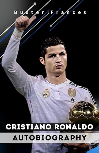 Cristiano Ronaldo Autobiography: Cristiano Ronaldo's Legacy, Cristiano Ronaldo's Work Ethic, The life and times of Cristiano Ronaldo