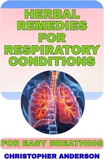 HERBAL REMEDIES FOR RESPIRATORY CONDITIONS: FOR EASY BREATHING