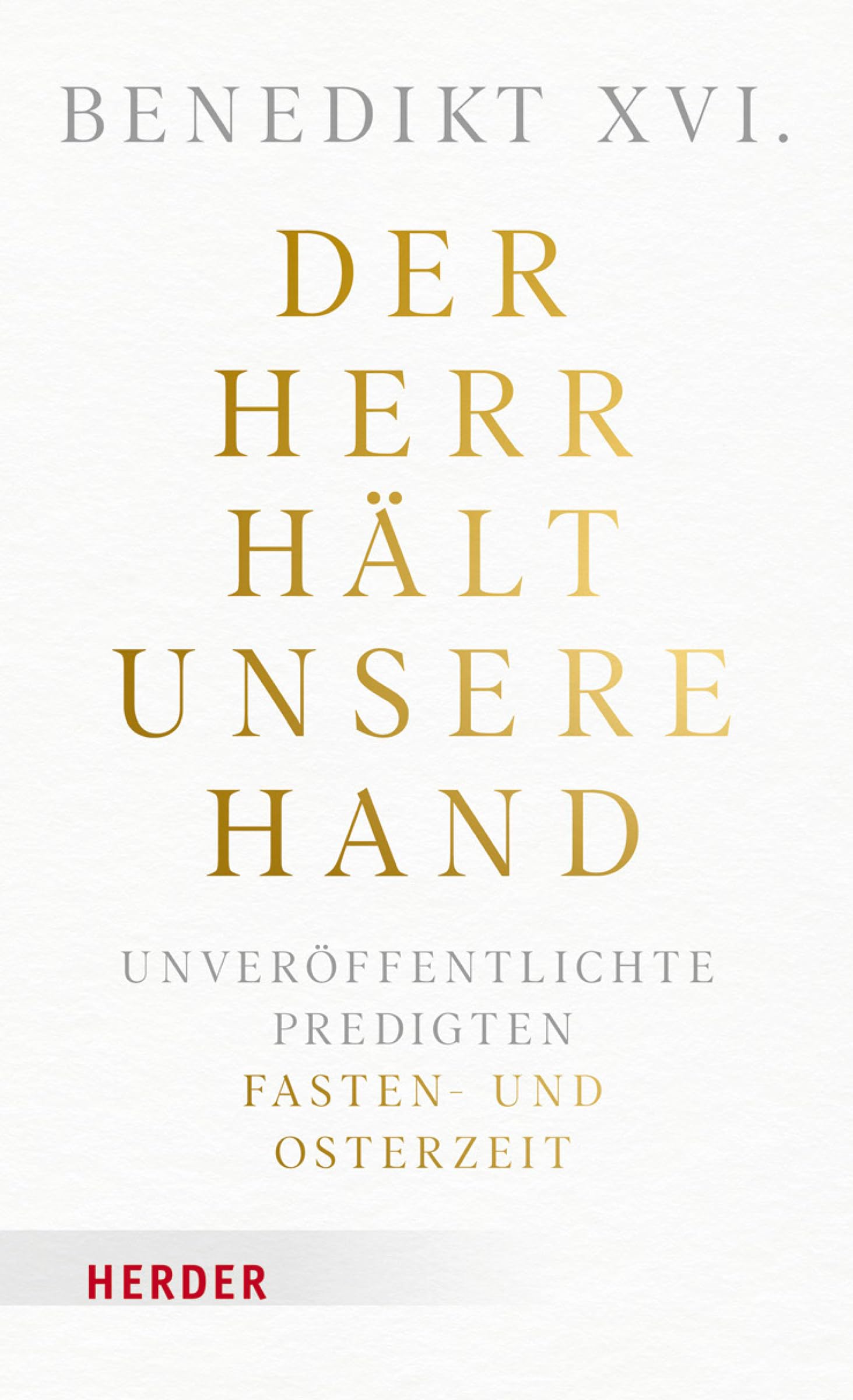 Der Herr hält unsere Hand: Unveröffentlichte Predigten. Band 1: Fasten- und Osterzeit.