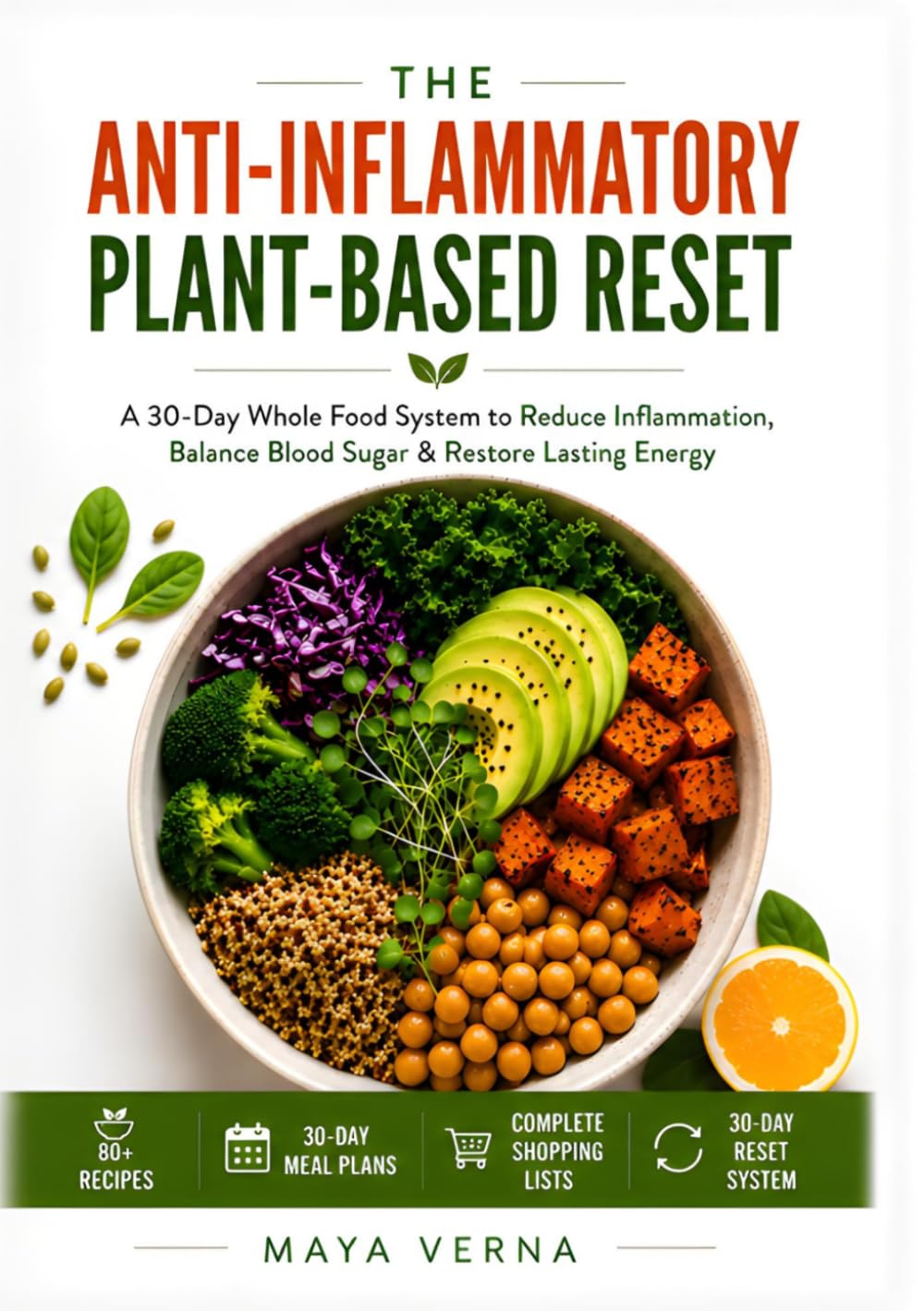 The Anti-Inflammatory Plant-Based Reset: A 30-Day Whole Food System to Reduce Inflammation, Improve Digestion, Stabilize Energy, and Create Lasting Wellness