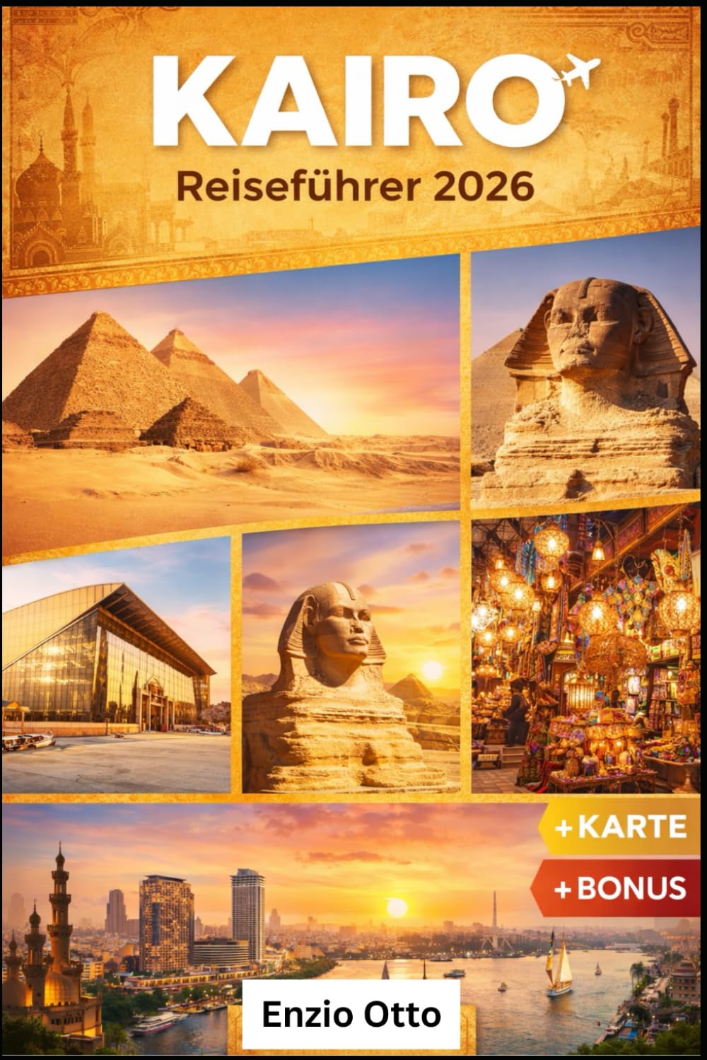 Kairo Reiseführer 2026: Detaillierte Reiseplanung für deutsche, europäische und internationale Reisende zu den Pyramiden von Gizeh, der Sphinx, dem ... den verborgenen kulturellen Perlen in Ägypten