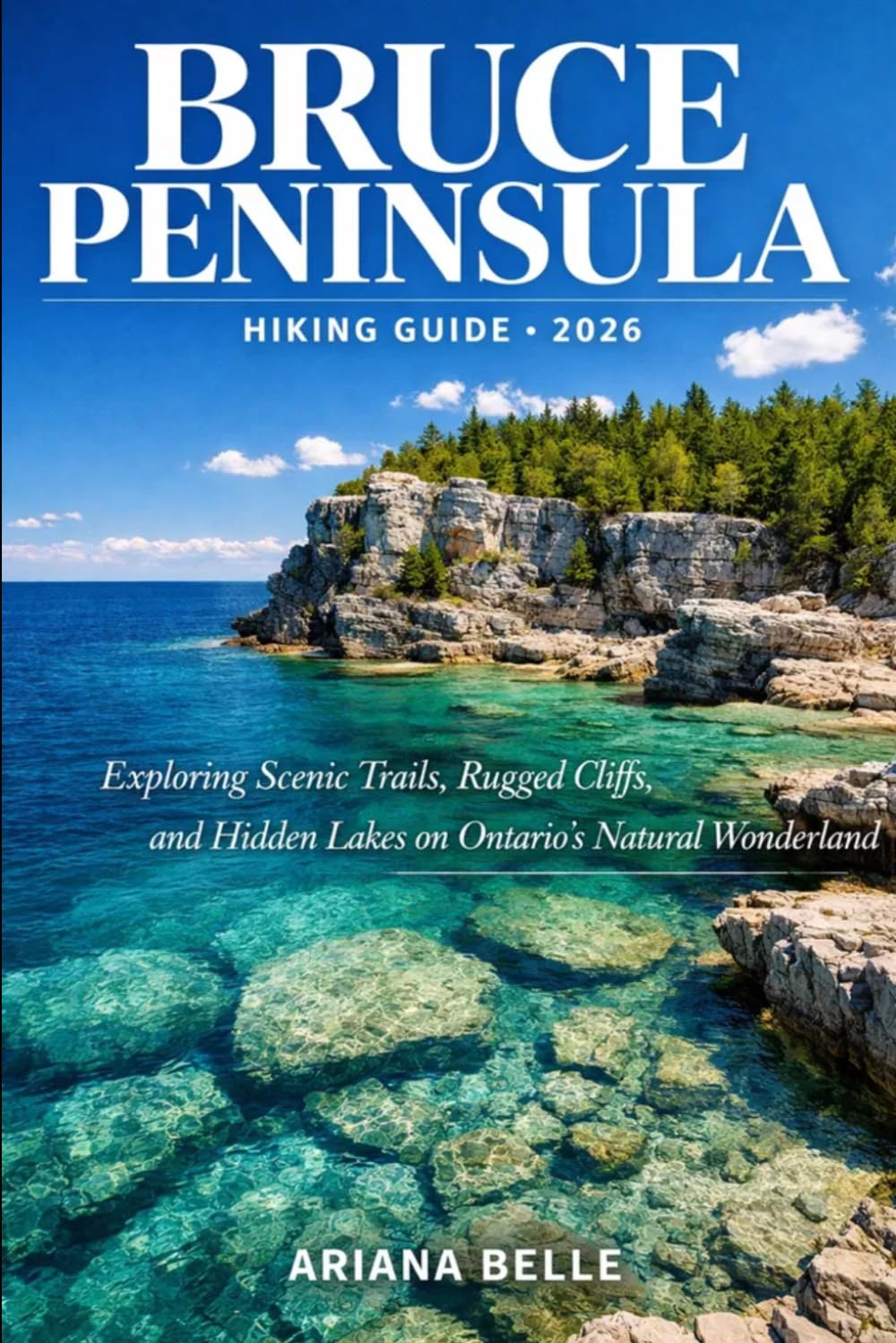 BRUCE PENINSULA HIKING GUIDE 2026: Exploring Scenic Trails, Rugged Cliffs, and Hidden Lakes on Ontario’s Natural Wonderland (Wanderfar: A Global Hiking Companion Series)