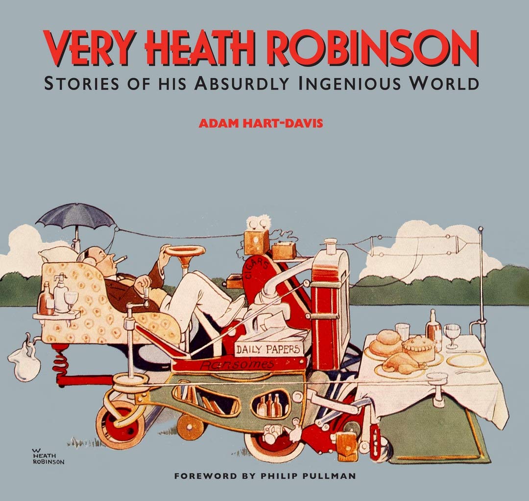 Very Heath Robinson: Stories of His Absurdly Ingenious World - Adam Hart-Davis