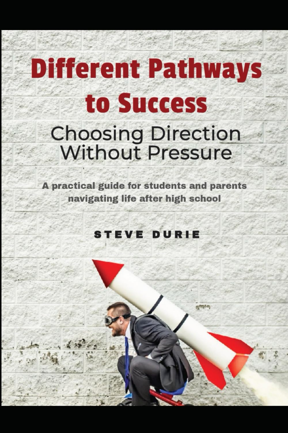 Different Pathways to Success: A Practical Guide for Teens and Young Adults Exploring College, Entrepreneurship, and Career Options