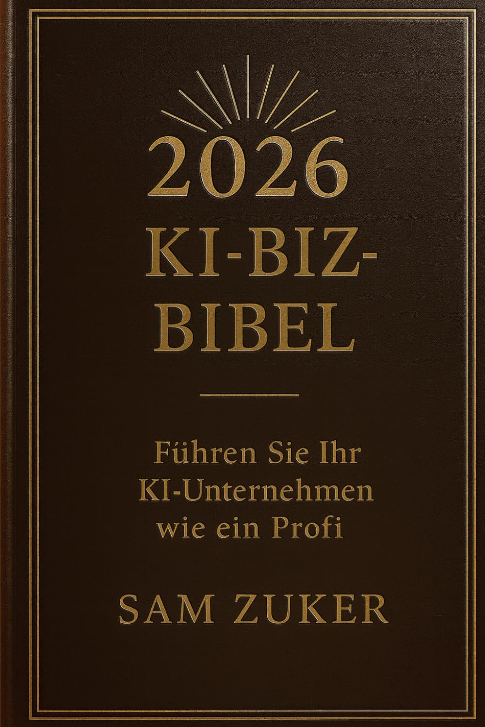 2026 KI BIZ-BIBEL: Führe dein KI-Geschäft wie ein Profi