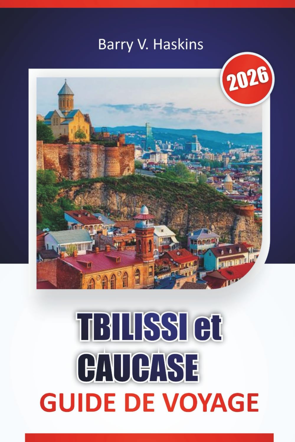 TBILISSI et CAUCASE GUIDE DE VOYAGE 2026: Découvrez la culture locale, les routes historiques, les traditions culinaires et les itinéraires de voyage à travers la Géorgie