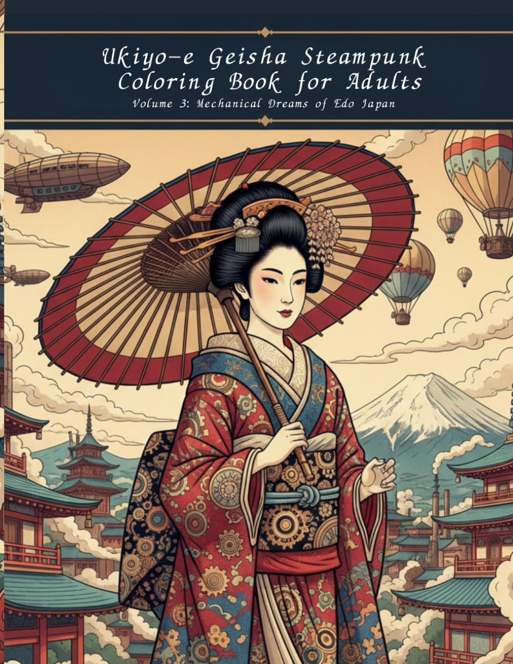 Ukiyo-e Geisha Steampunk Coloring Book for Adults Volume 3: Mechanical Dreams of Edo Japan: A Steampunk-Inspired Adult Coloring Journey into the Mechanical Dreams of Old Japan