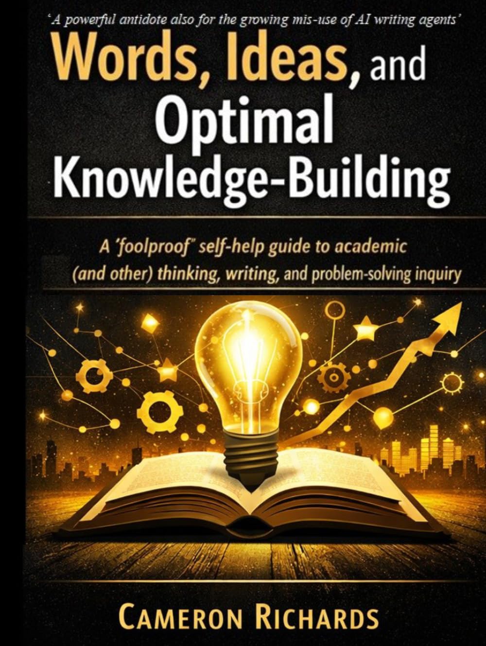 Words, ideas, and optimal knowledge-building: A ‘foolproof’ self-help guide to academic (and other) thinking, writing, and problem-solving (21st ... building for future global sustainability)