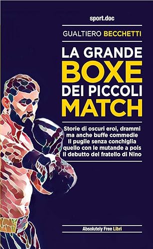 La grande boxe dei piccoli match. Storie di oscuri eroi, drammi ma anche buffe commedie. Il pugile senza conchiglia, quello con le mutande a pois. Il debutto del fratello di Nino