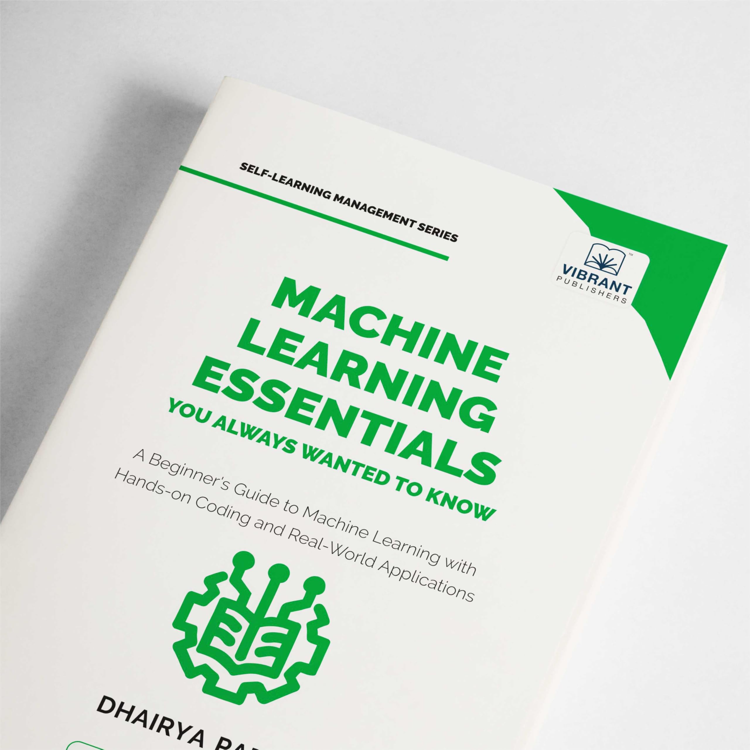 Machine Learning Essentials You Always Wanted to Know: A Hands-On Beginner's Guide to Mastering AI, Supervised, Unsupervised, and Deep Learning Algorithms