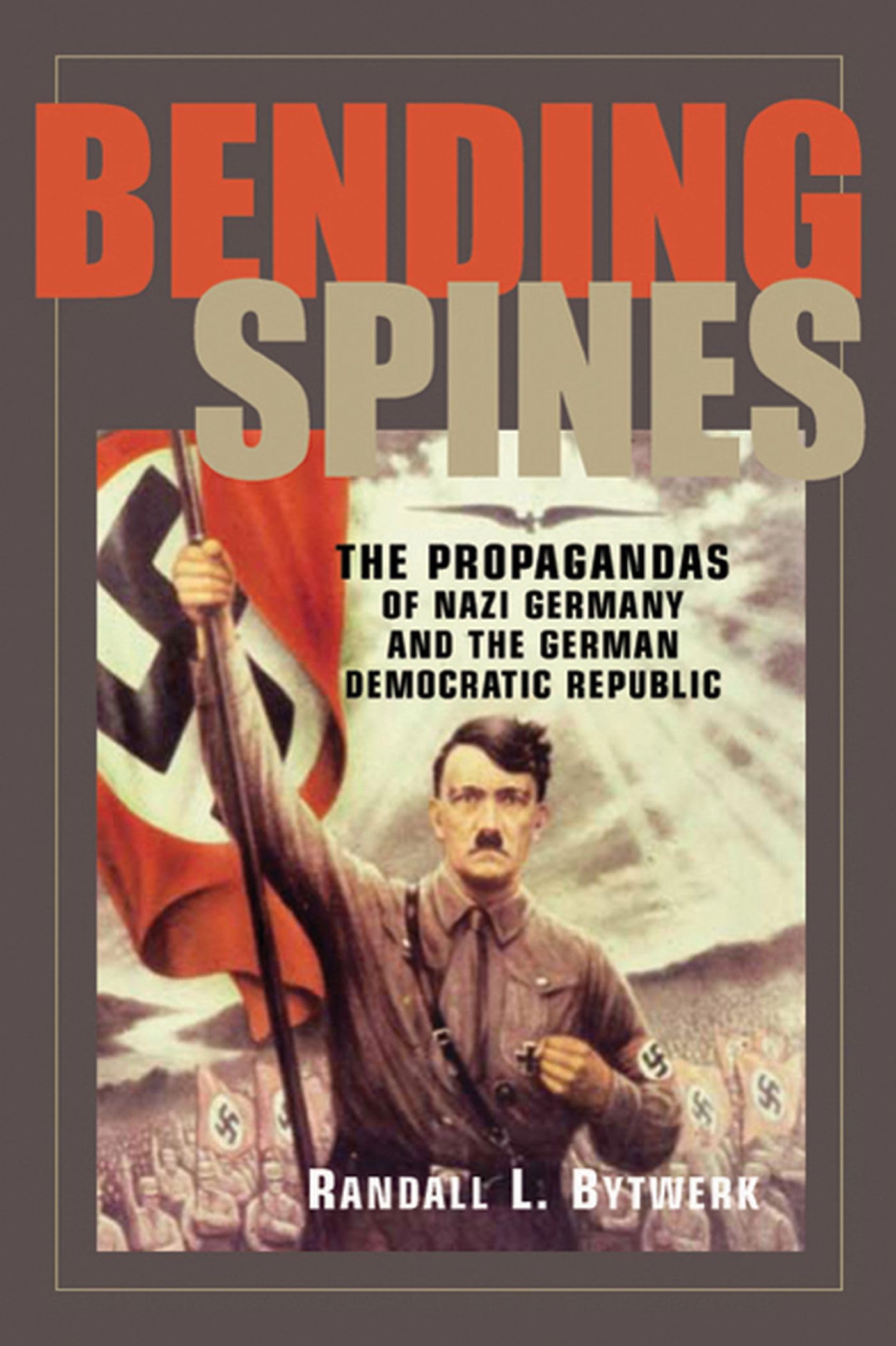 Buy Bending Spines: The Propagandas of Nazi Germany and the German Democratic Republic (Rhetoric and Public Affairs Series) — BookShops.in