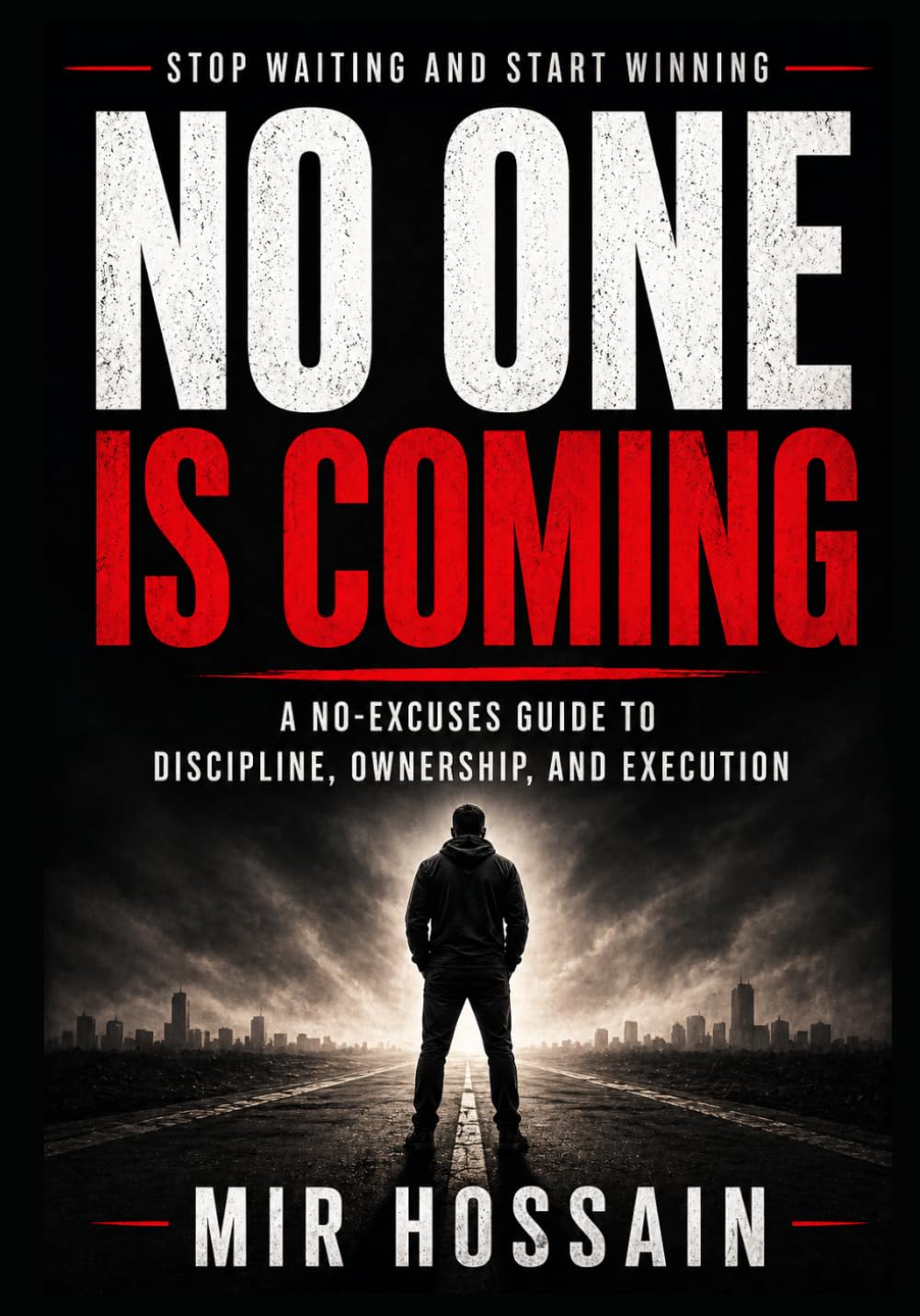 NO ONE IS COMING Stop Waiting and Start Winning: A No-Excuses Guide to Discipline, Ownership, and Execution