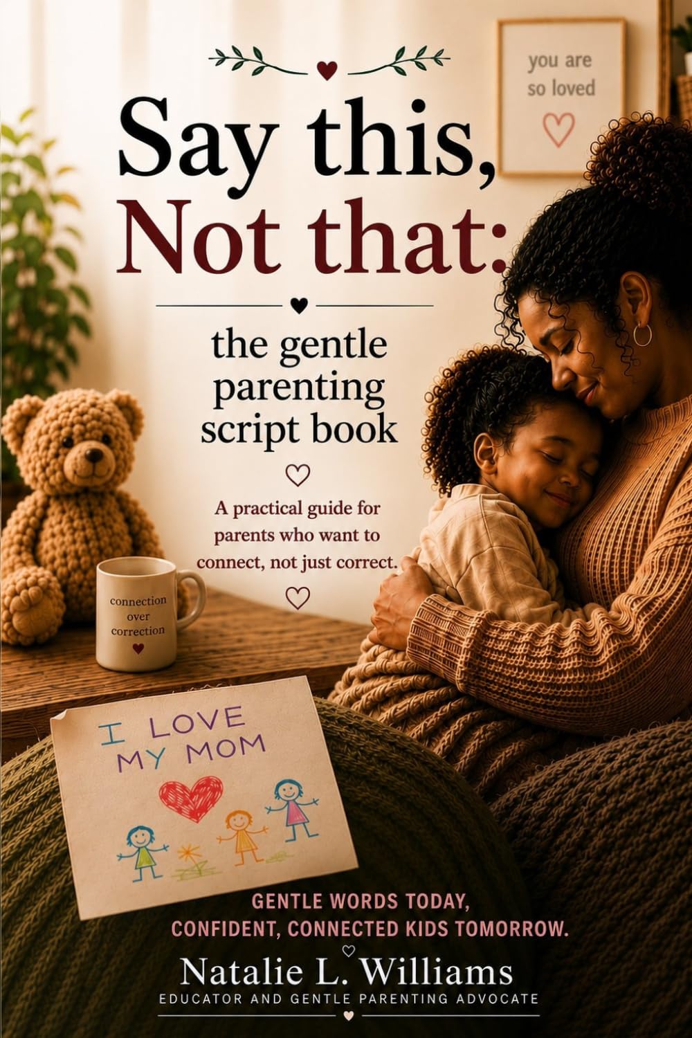 Say This, Not That: The Gentle Parenting Script Book: Word-For Word Phrases For Tantrums, Meltdowns and Tough Moments