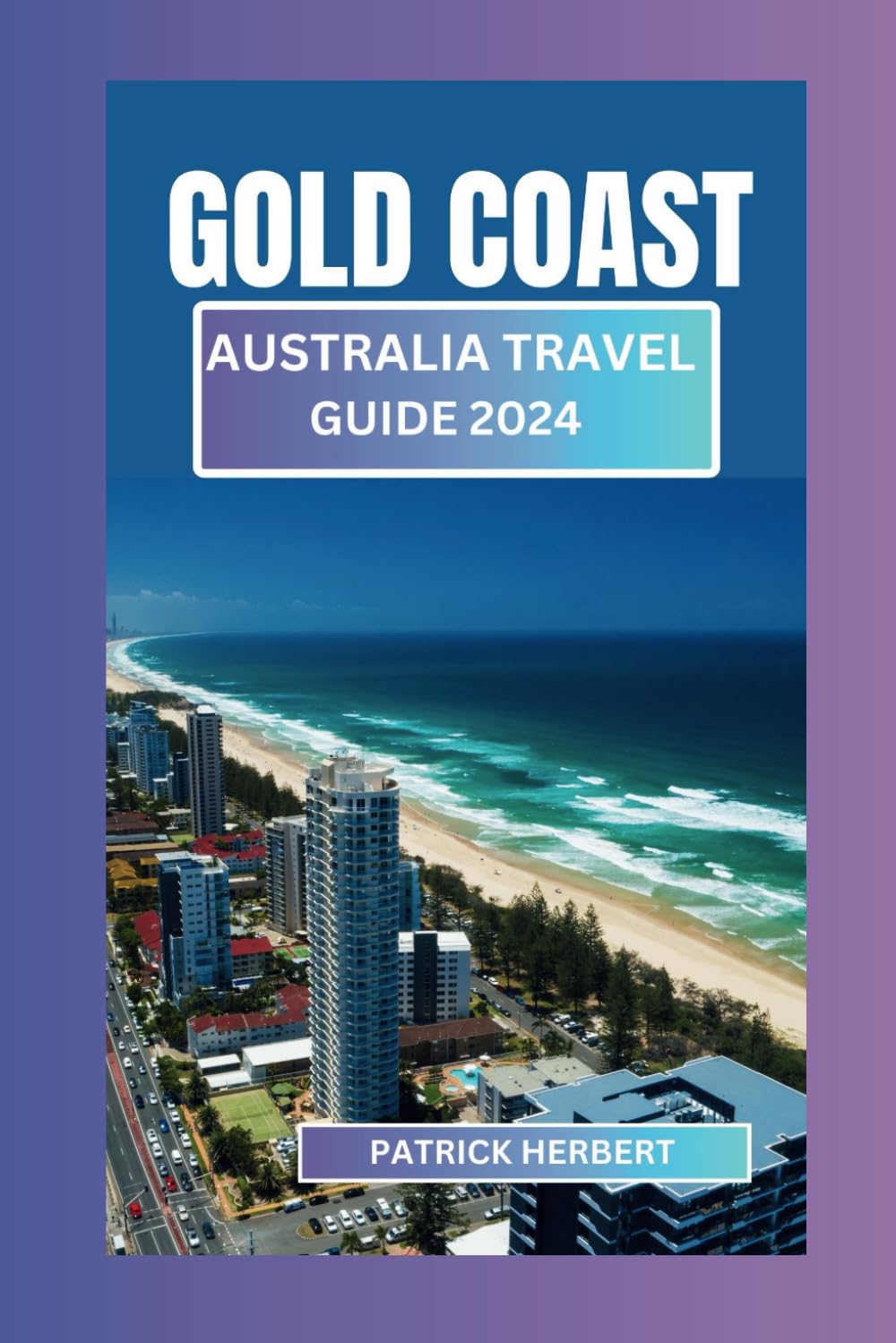 Gold Coast, Australia Travel Guide 2024: Essential Guide to Explore Queensland’s Coast, with Insider Tips, Recommendations, Maps and Pictures to Help You Plan Your Trip.