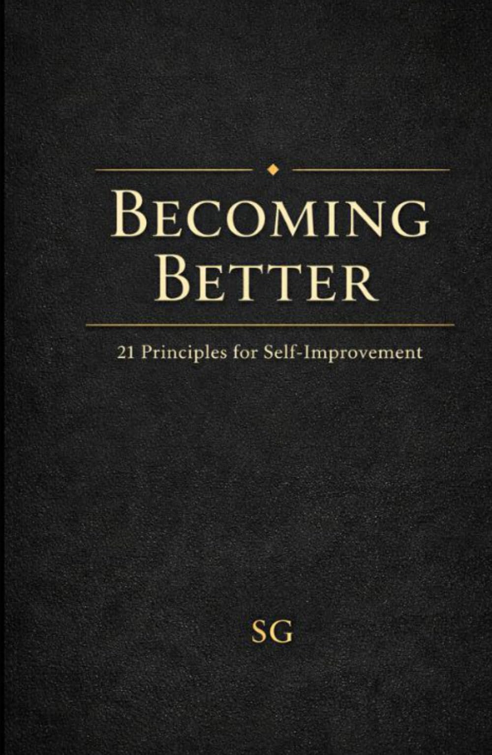 Becoming Better: 21 Principles for Self-Improvement