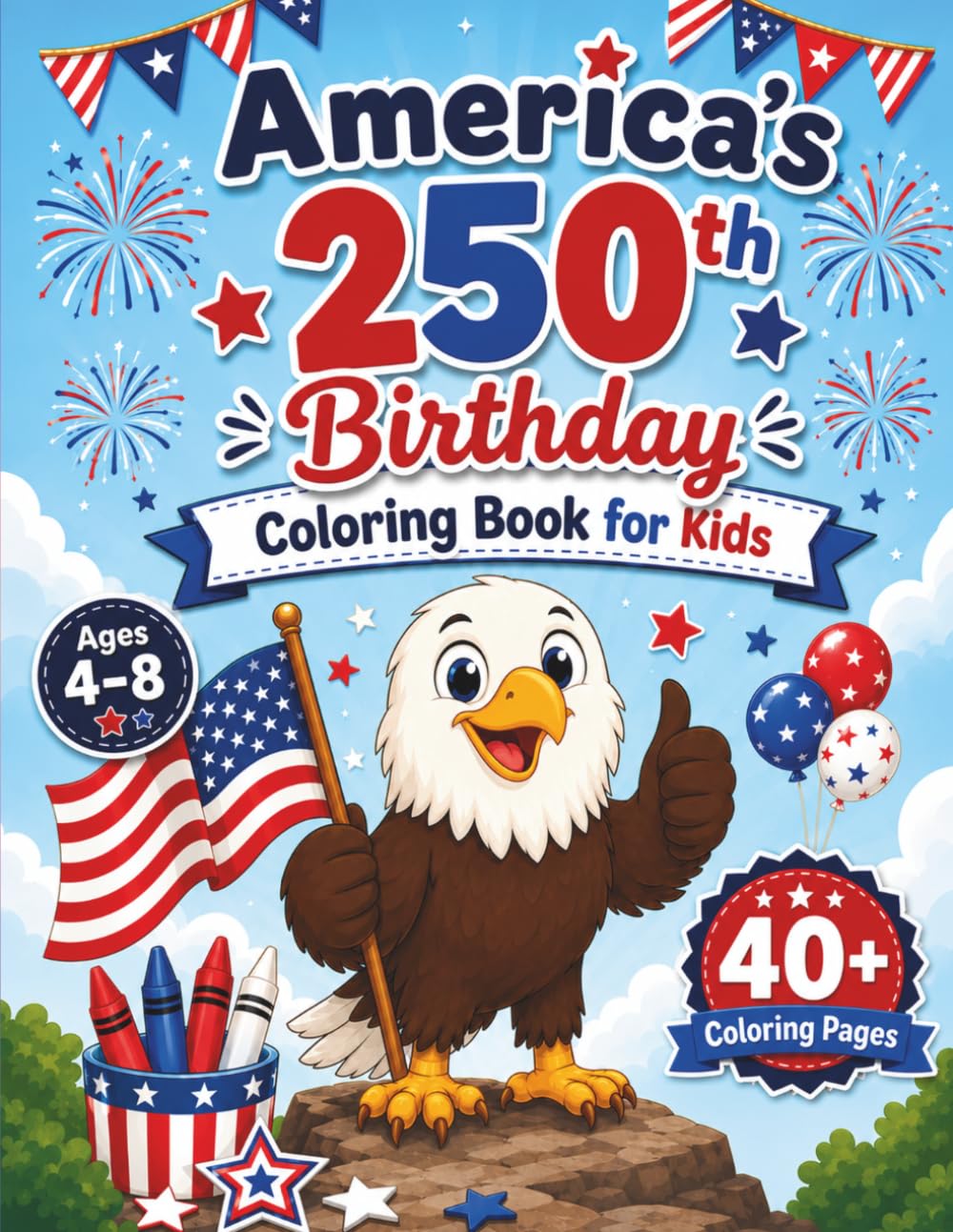 America’s 250th Birthday Coloring Book for Kids: Fun and Easy Patriotic Coloring Pages with Fireworks, Flags, Eagles, Stars, Landmarks & 4th of July Celebration Designs