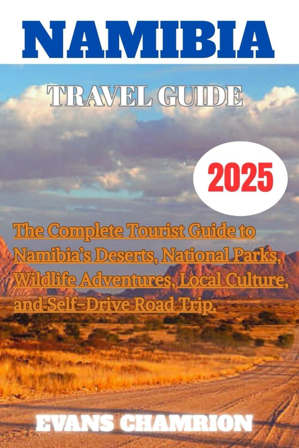 NAMIBIA TRAVEL GUIDE 2025: The Complete Tourist Guide to Namibia’s Deserts, National Parks, Wildlife Adventures, Local Culture, and Self-Drive Road Trips — Updated for 2025