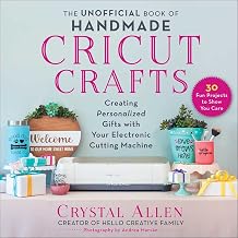The Unofficial Book of Handmade Cricut Crafts Creating Personalized Gifts with Your Electronic Cutting Machine Unofficial Books of Cricut Crafts