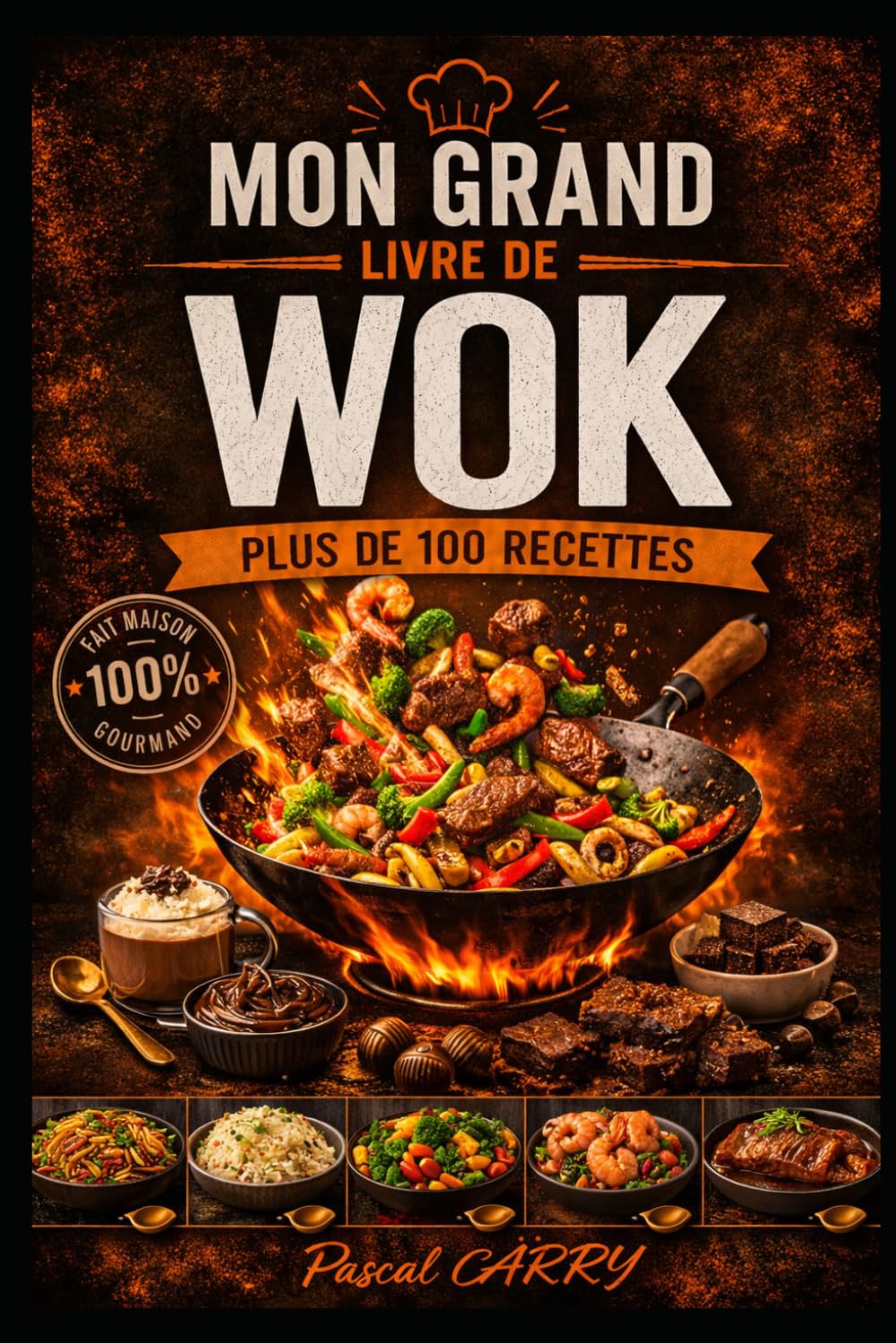 100 RECETTES WOK: Des recettes savoureuses, rapides et colorées pour cuisiner au wok au quotidien (Chef Pascal Carry – Les Grands Livres de Cuisine)