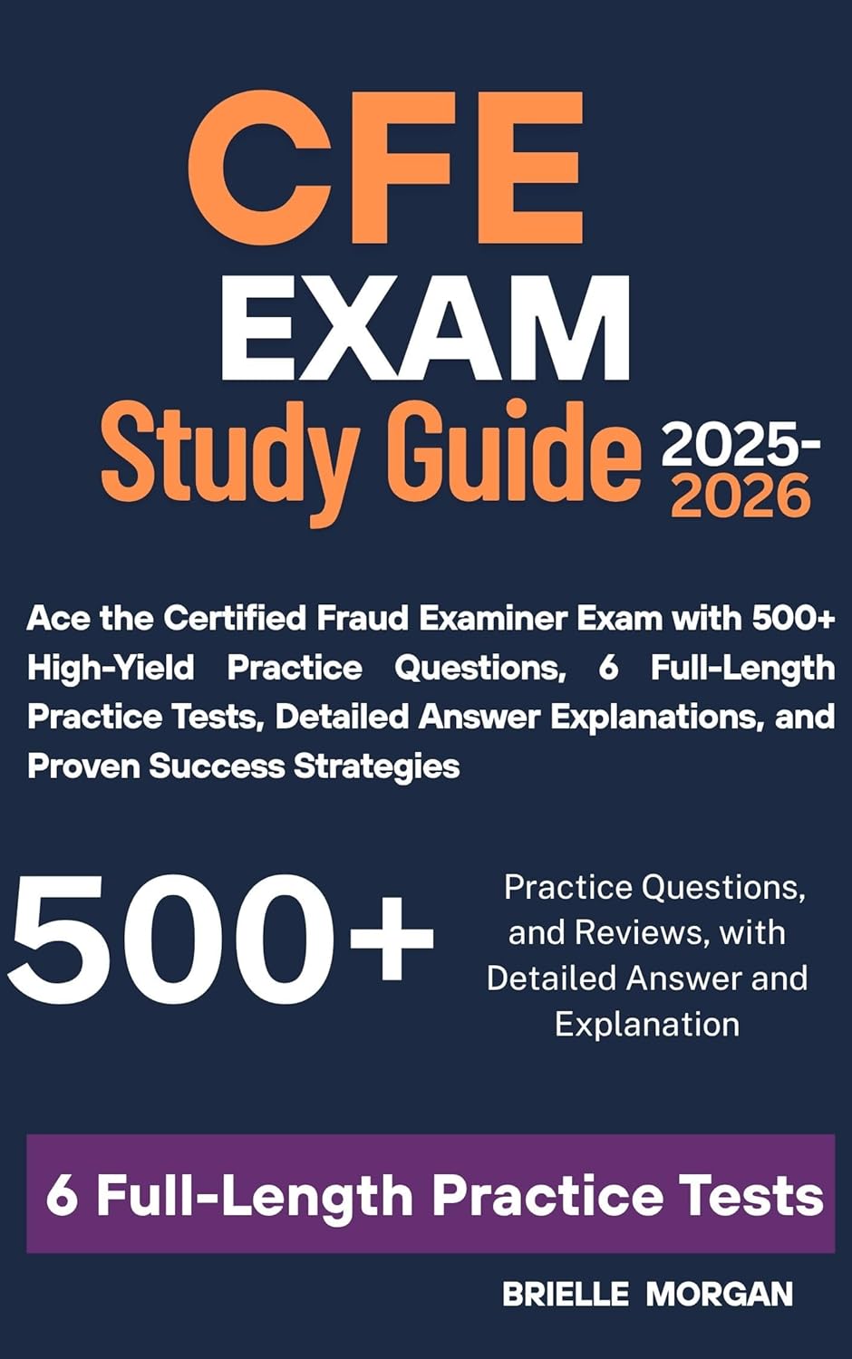 CFE Study Guide 2025–2026: Ace the Certified Fraud Examiner Exam with 500+ High-Yield Practice Questions, 6 Full-Length Practice Tests, Detailed Answer Explanations, and Proven Success Strategies CFE Study Guide 2025–2026: Ace the Certified Fraud Examiner Exam with 500+ High-Yield Practice Questions, 6 Full-Length Practice Tests, Detailed Answer Explanations, and Proven Success Strategies