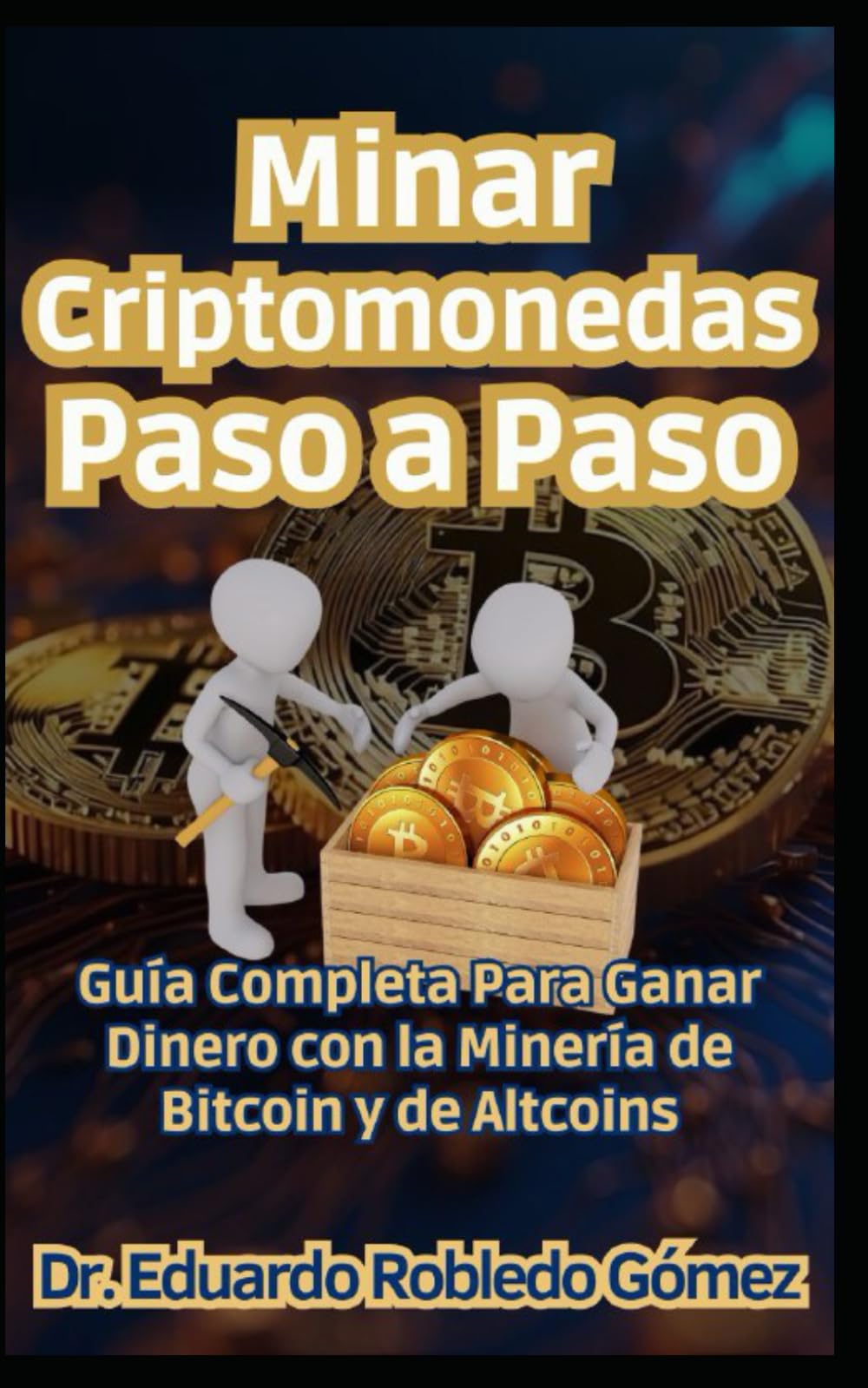 Minar Criptomonedas Paso a Paso: Guía Completa Para Ganar Dinero con la  Minería de Bitcoin y de Altcoins (Aprende a comprar e invertir en  criptomonedas aunque seas principiante y empieces de cero) : Robledo Gómez,  Dr. Eduardo: Amazon.es: Libros