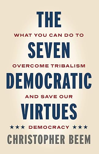 The Seven Democratic Virtues: What You Can Do to Overcome Tribalism and Save Our Democracy