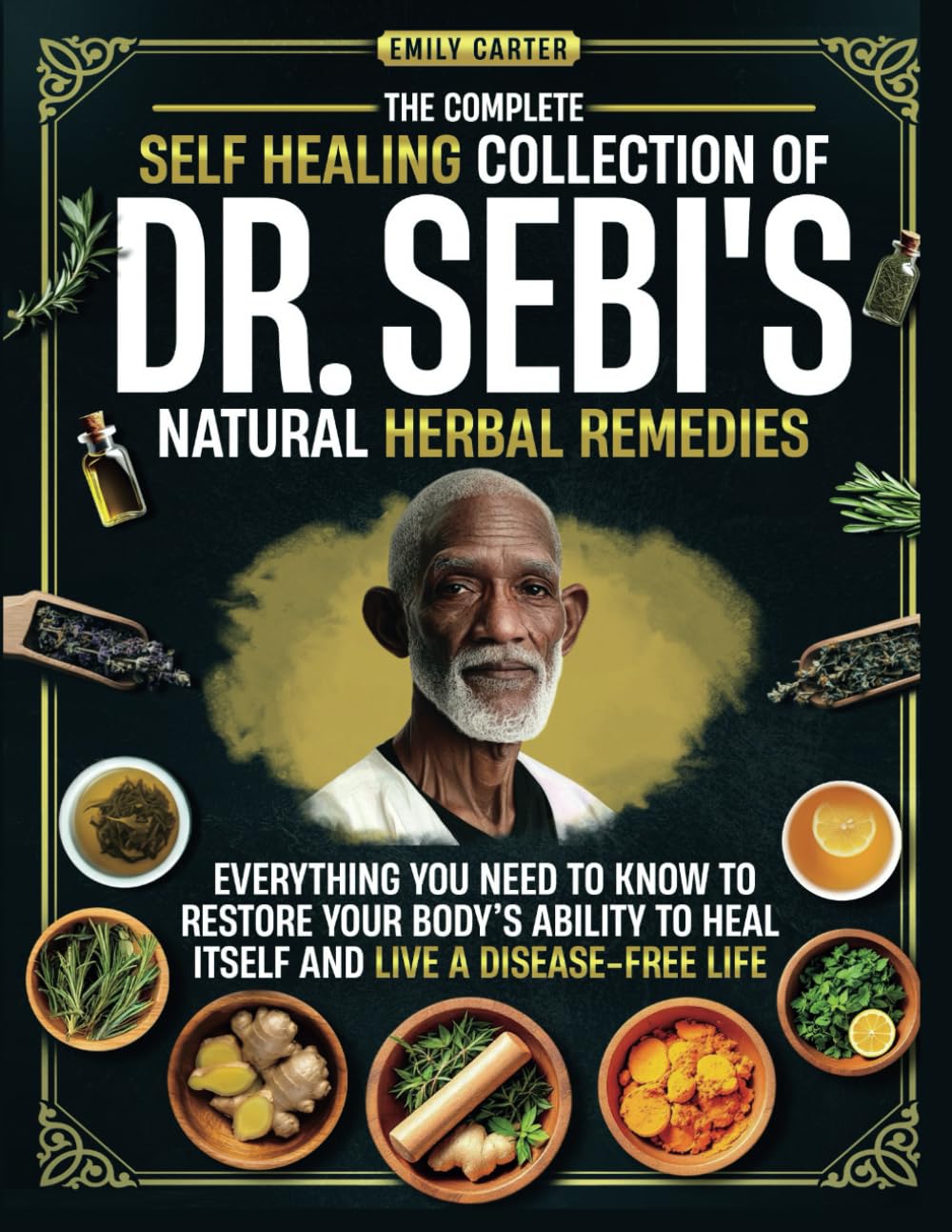 The Complete Self Healing Collection of Dr. Sebi’s Natural Herbal Remedies: Everything You Need to Know to Restore Your Body’s Ability to Heal Itself and Live a Disease-Free Life The Complete Self Healing Collection of Dr. Sebi’s Natural Herbal Remedies: Everything You Need to Know to Restore Your Body’s Ability to Heal Itself and Live a Disease-Free Life