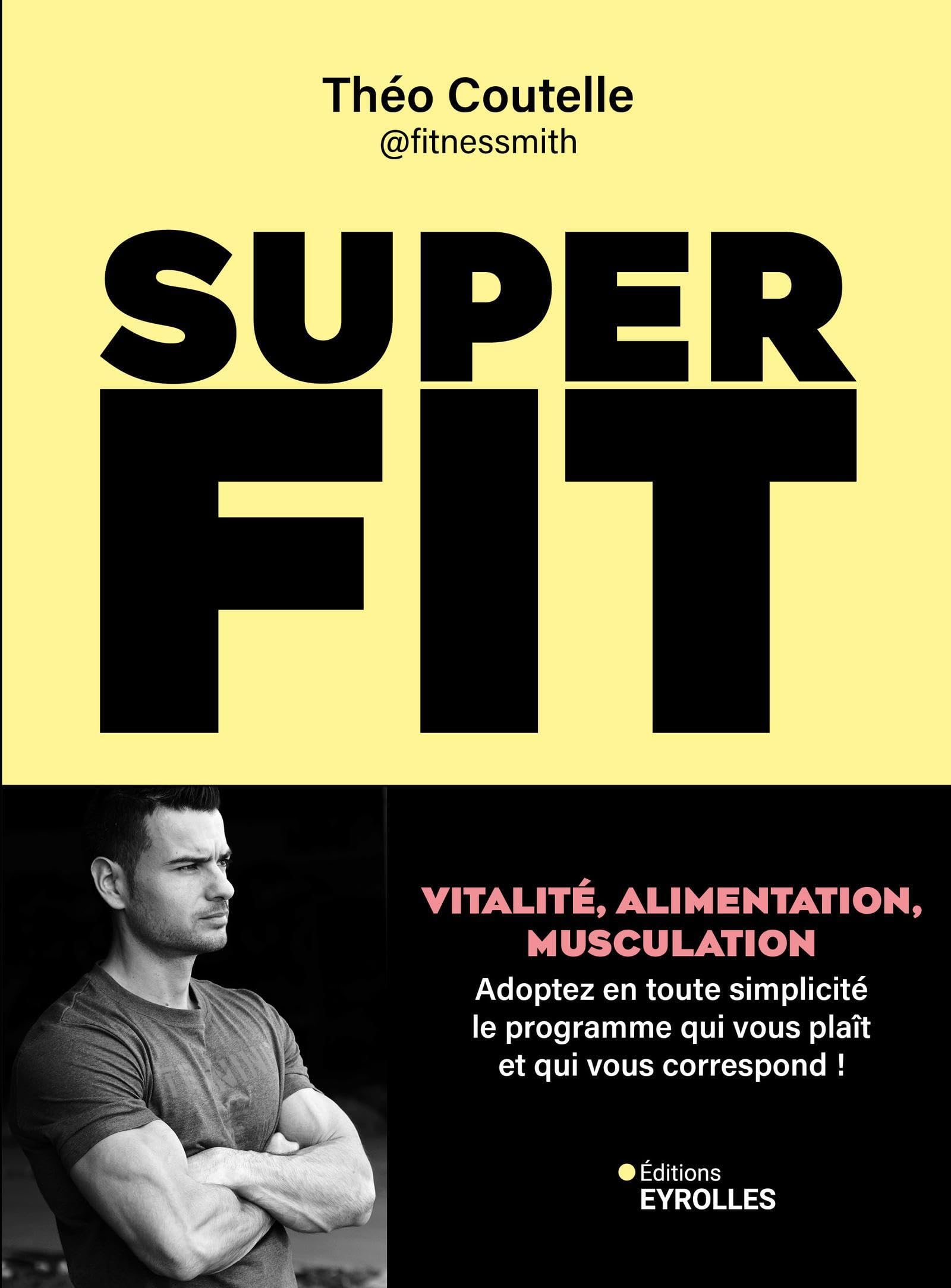 Super fit: Vitalité, alimentation, musculation : Adoptez en toute simplicité le programme qui vous plaît et qui vous correspond !