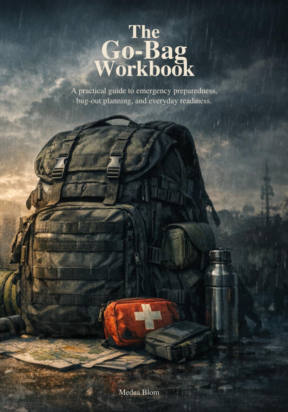 The Go-Bag Workbook: A Practical Guide to Emergency Preparedness, Bug-Out Planning, and Everyday Readiness