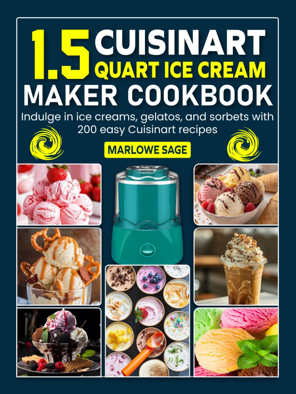 Cuisinart 1.5 Quart Ice Cream Maker Cookbook: Indulge in ice creams, gelatos, and sorbets with 200 easy Cuisinart recipes
