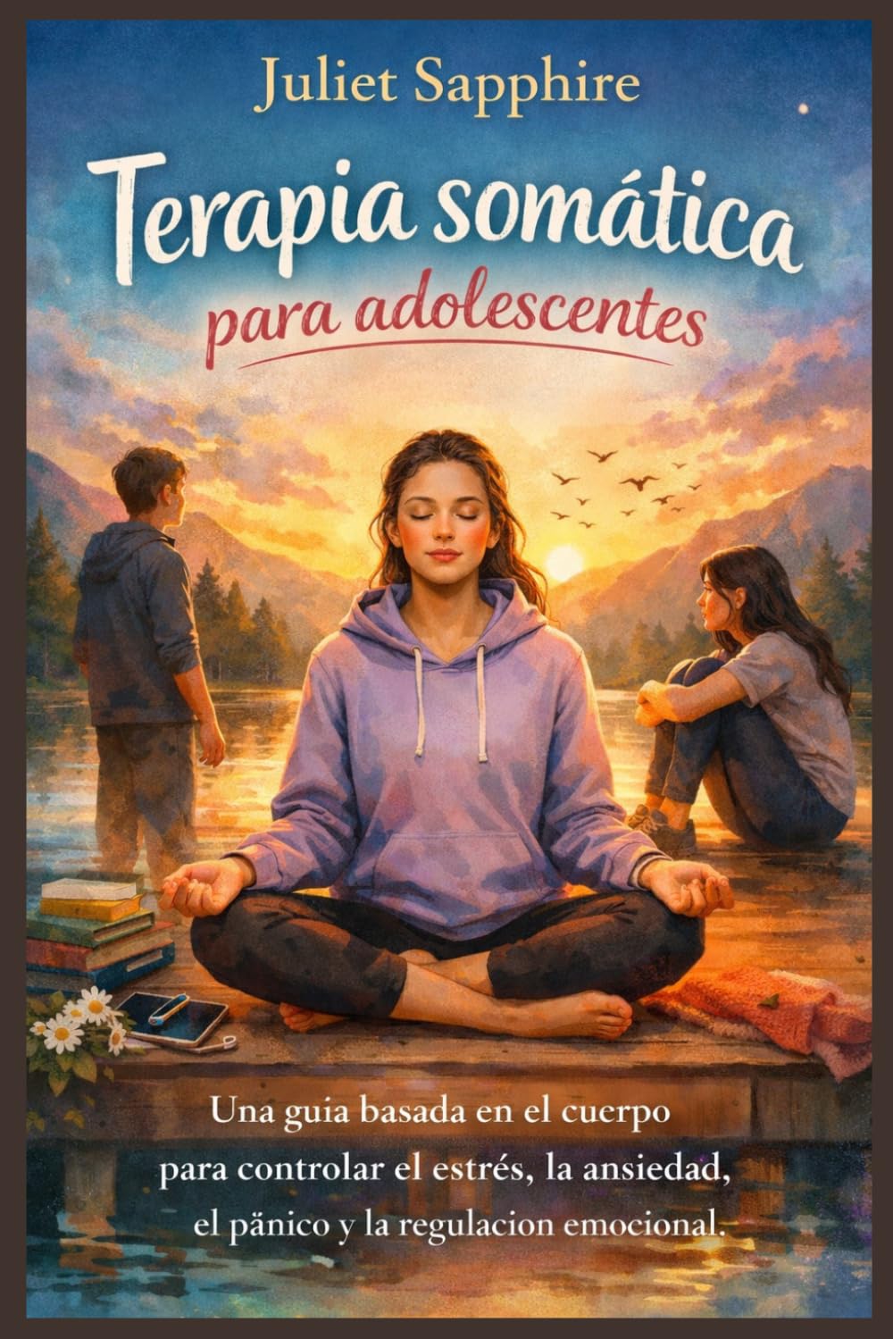 Terapia somática para adolescentes: Una guía basada en el cuerpo para controlar el estrés, la ansiedad, el pánico y la regulación emocional.