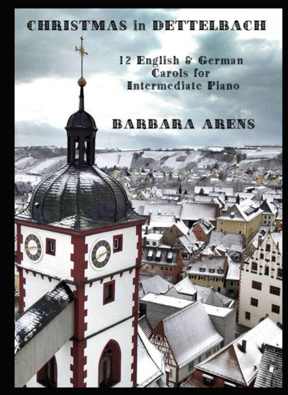 Christmas in Dettelbach: 12 English & German Carols for Intermediate Piano (Barbara Arens Piano Works)