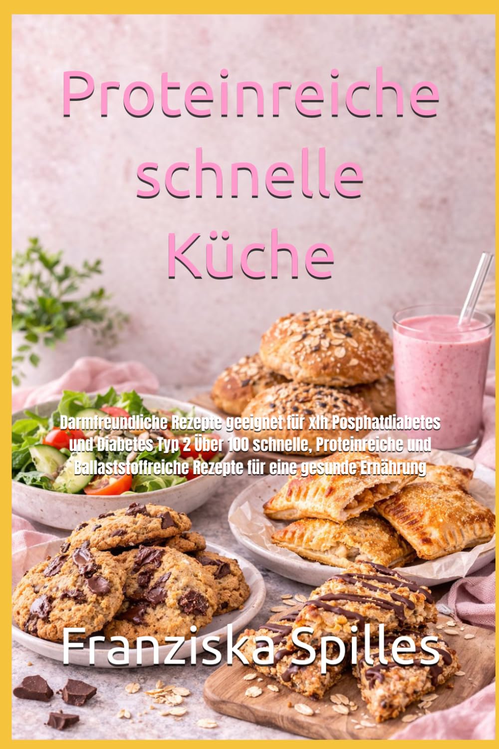 Proteinreiche schnelle Küche: Darmfreundliche Rezepte geeignet für xlh Posphatdiabetes und Diabetes Typ 2 Über 100 schnelle, Proteinreiche und Ballaststoffreiche Rezepte für eine gesunde Ernährung