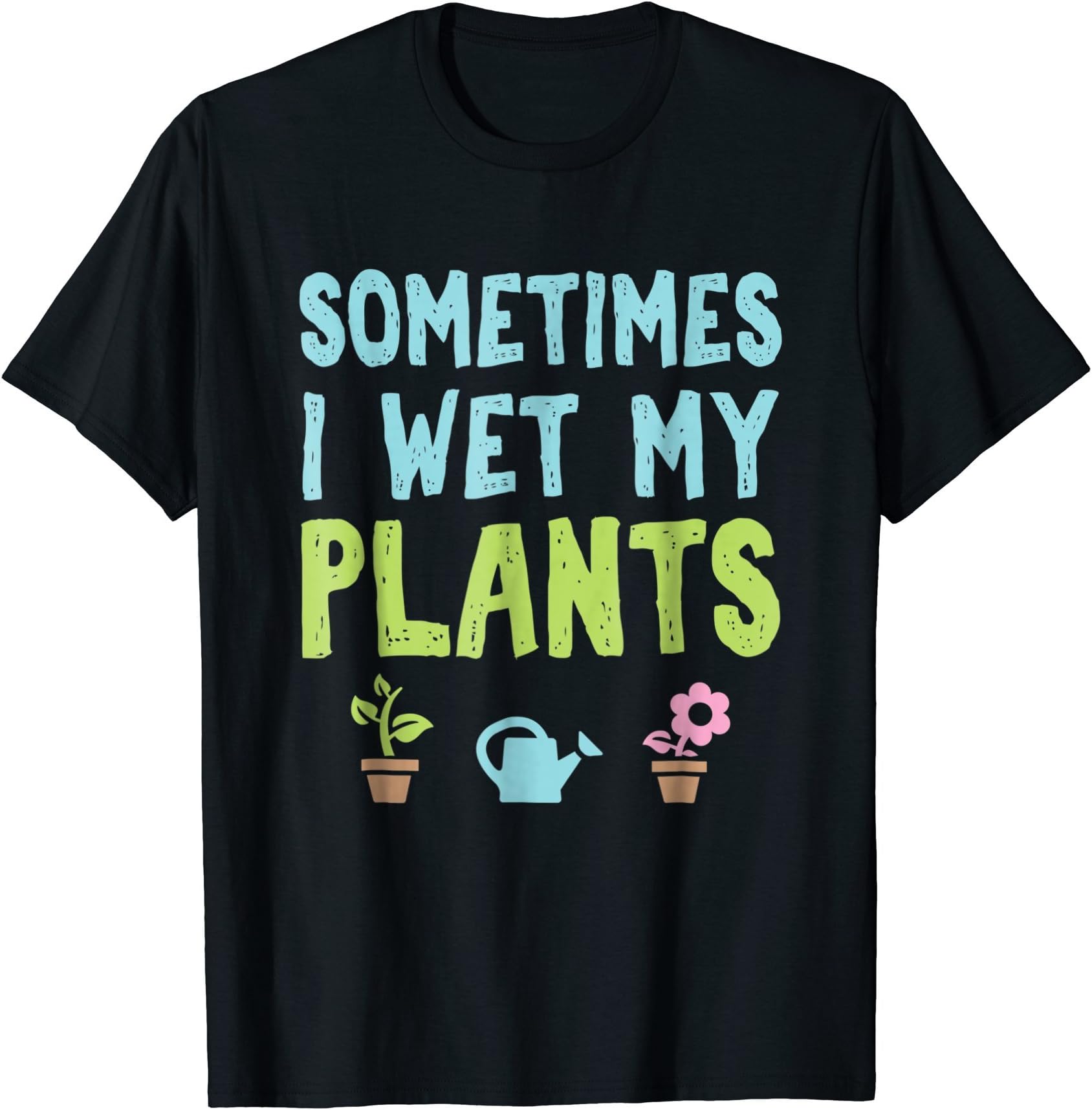 Sometimes I Wet My Plants, Funny Gardening T-ShirtOEKO-TEX STANDARD 100
