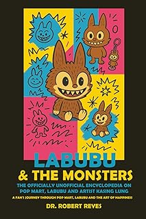LABUBU THE OFFICIALLY UNOFFICIAL ENCYCLOPEDIA ON POP MART, LABUBU AND ARTIST KASING LUNG: A FAN'S JOURNEY THROUGH POP MART, LABUBU AND THE ART OF HAPPINESS