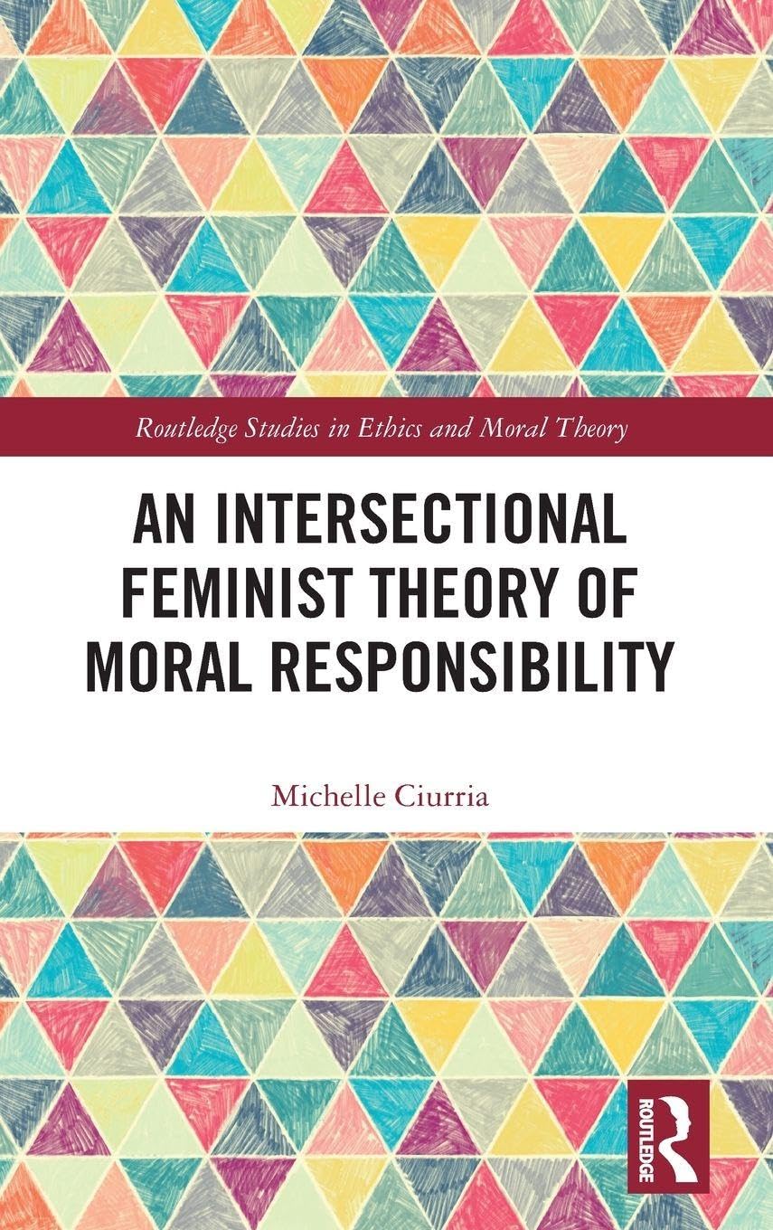 An Intersectional Feminist Theory of Moral Responsibility (Routledge Studies in Ethics and Moral Theory)      1st Edition