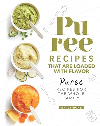 Puree Recipes That are Loaded with Flavor: Puree Recipes for The Whole Family