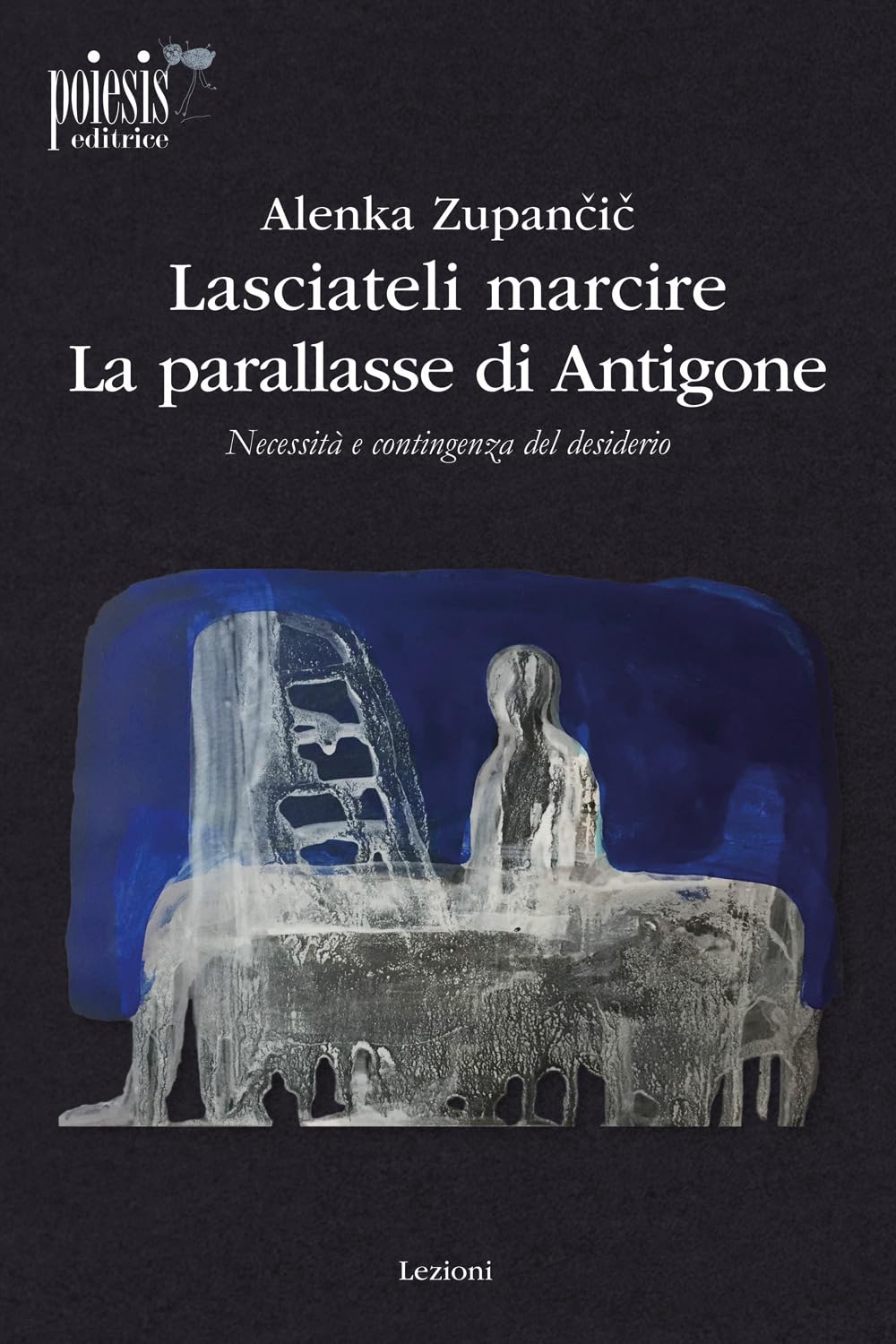 Lasciateli Marcire. La Parallasse Di Antigone. Necessità E Contingenza Del Desiderio - 4