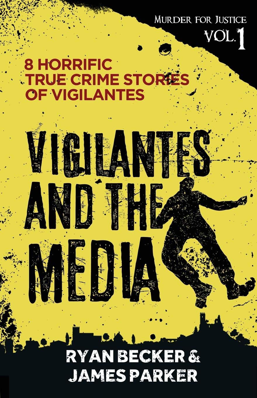 Vigilantes and the Media: 8 Horrific True Crime Stories of Vigilantes: 1 (Murder for Justice)