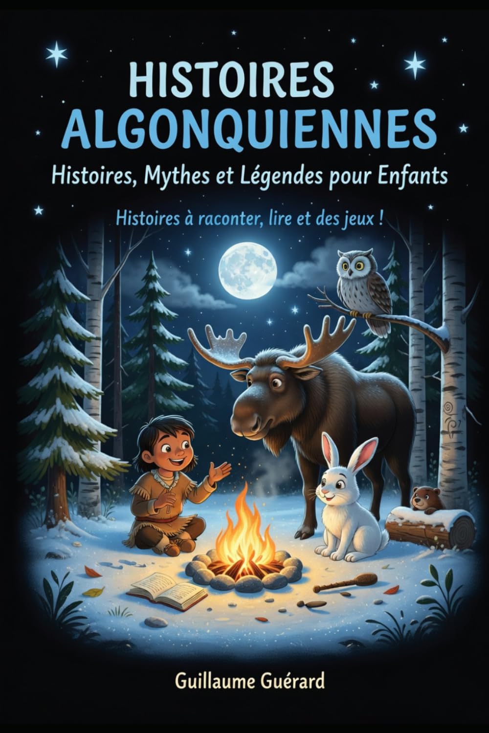Histoires Algonquiennes (Histoires à raconter, lire et des jeux !): Histoires, Mythes et Légendes pour Enfants