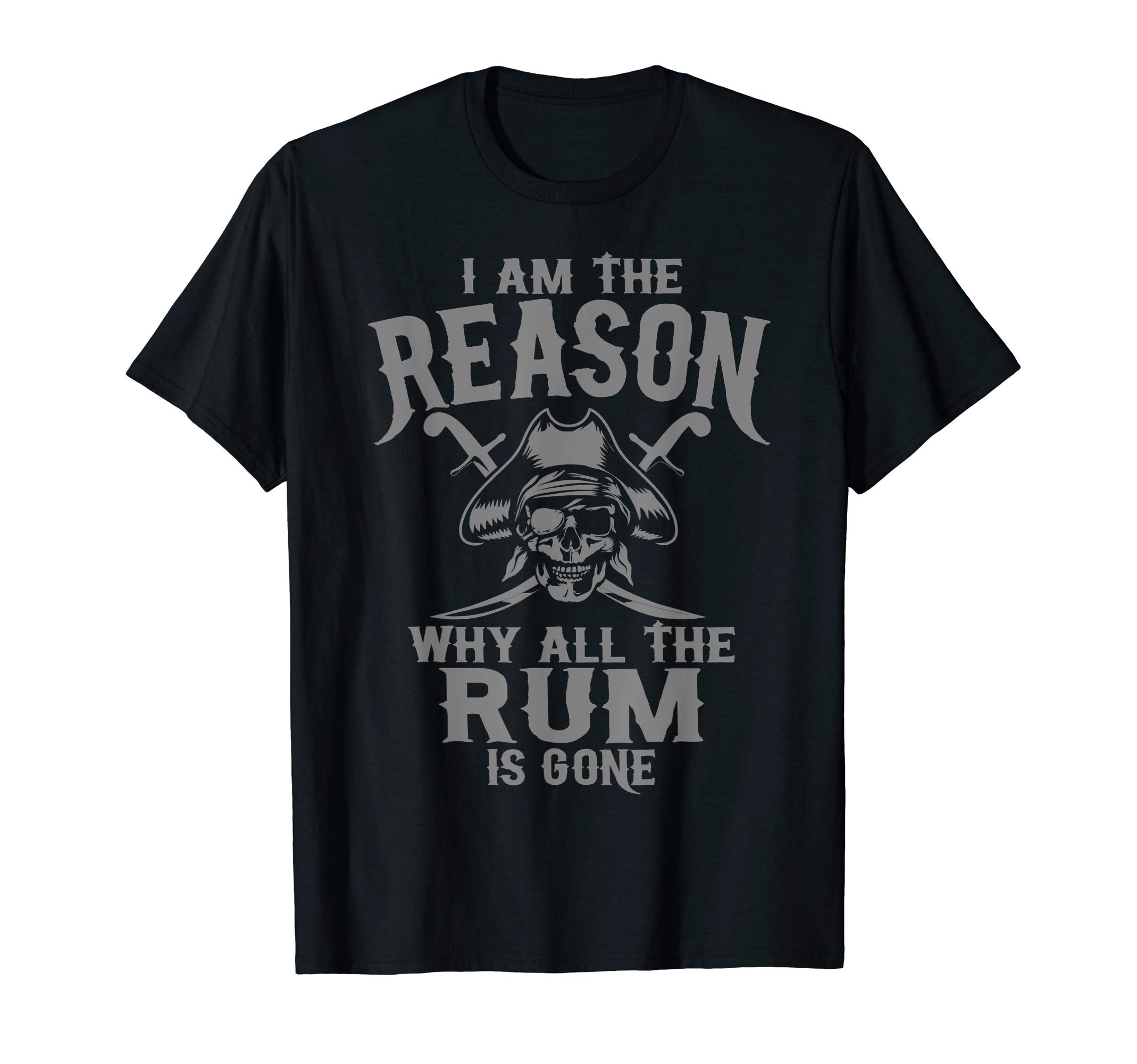 Cool Love Alcohol Pirate Skull Teen Funny DesignsI Am Reason Why All The Rum Is Gone Gift Pirate Men Women T-ShirtOEKO-TEX STANDARD 100