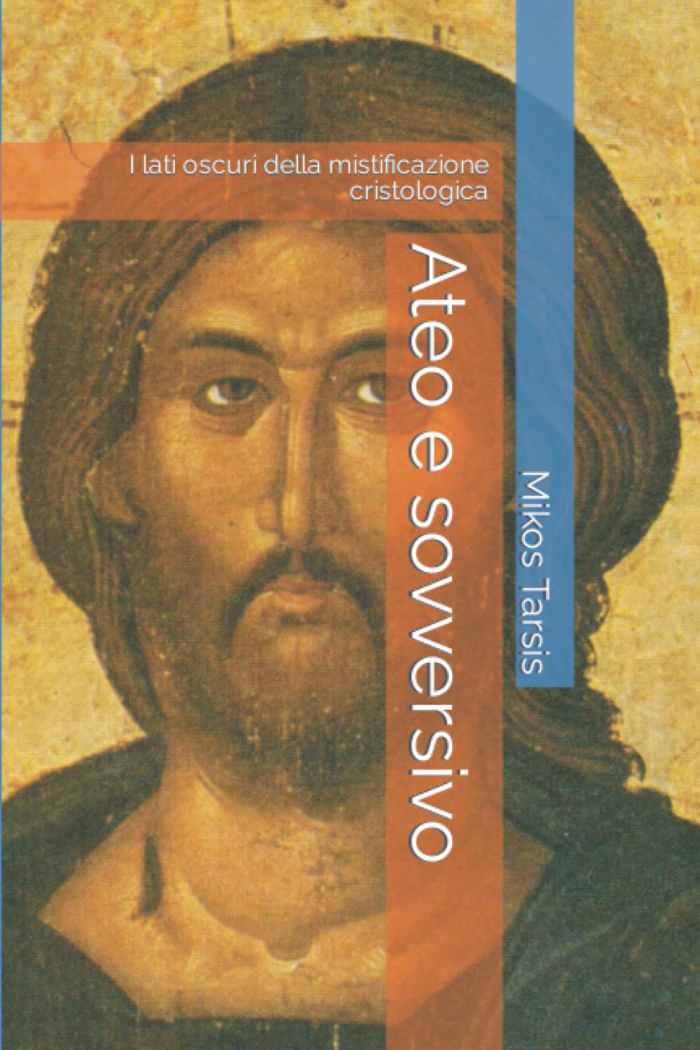Ateo e sovversivo: I lati oscuri della mistificazione cristologica: 5 : Tarsis, Mikos, Galavotti, Enrico: Amazon.it: Libri