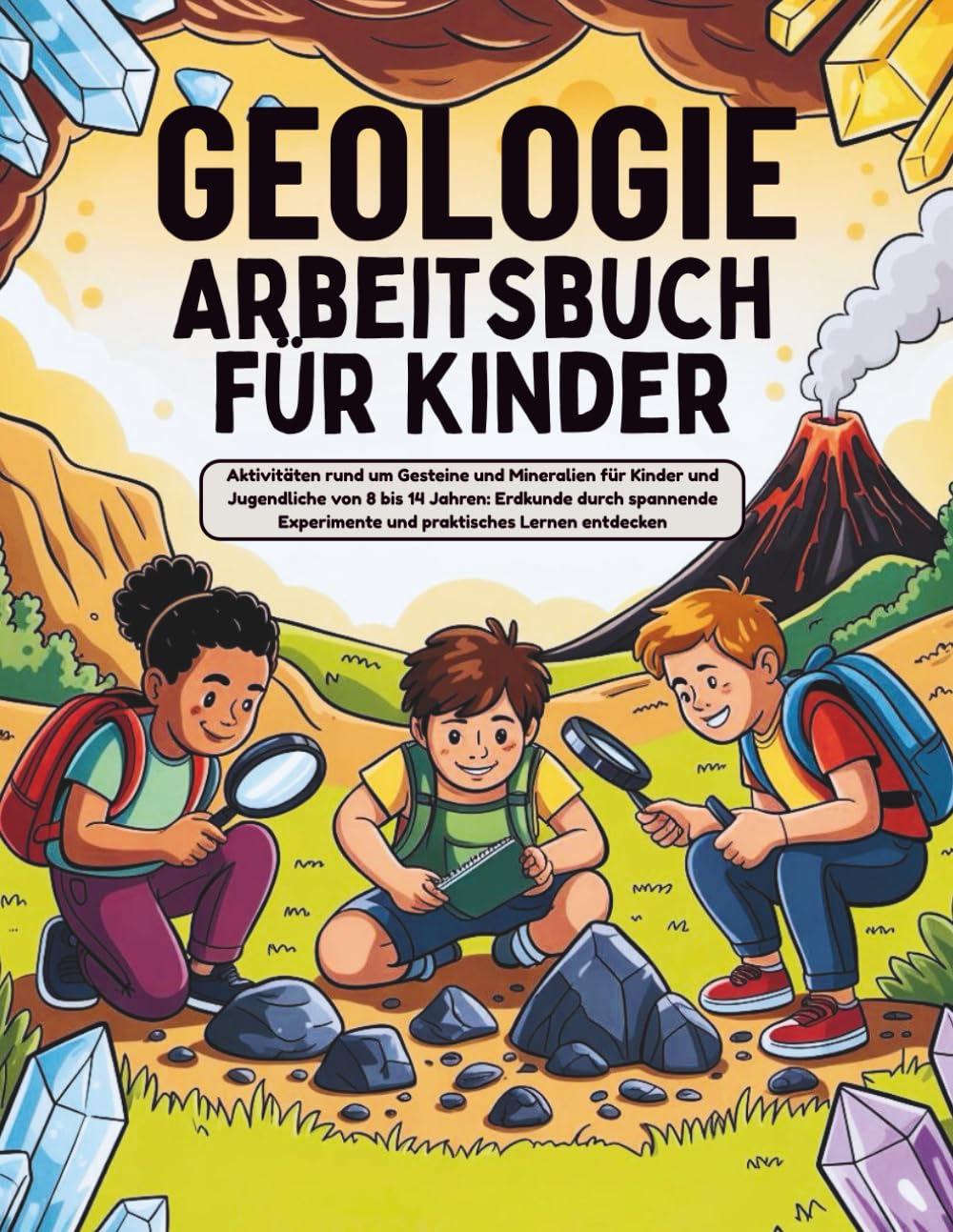 Geologie Arbeitsbuch für Kinder (Deutsche Ausgabe): Aktivitäten rund um Gesteine und Mineralien für Kinder und Jugendliche von 8 bis 14 Jahren: ... Experimente und praktisches Lernen entdecken