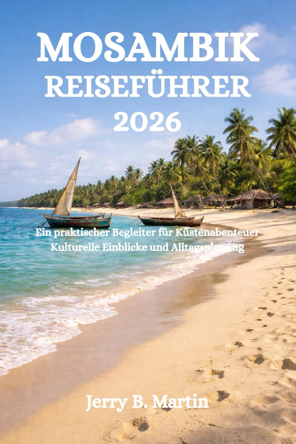 MOSAMBIK REISEFÜHRER 2026: Ein praktischer Begleiter für Küstenabenteuer Kulturelle Einblicke und Alltagsplanung