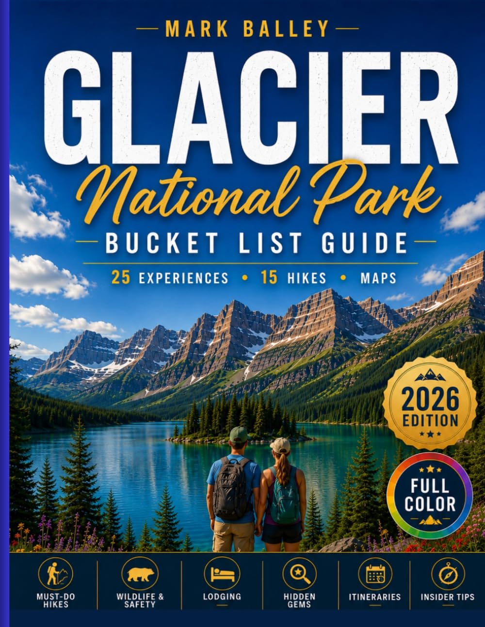 Glacier National Park Bucket List Guide 2026/2027: 25 Experiences, 15 Hikes, Lodging & Itineraries Through Lake McDonald to the North Fork