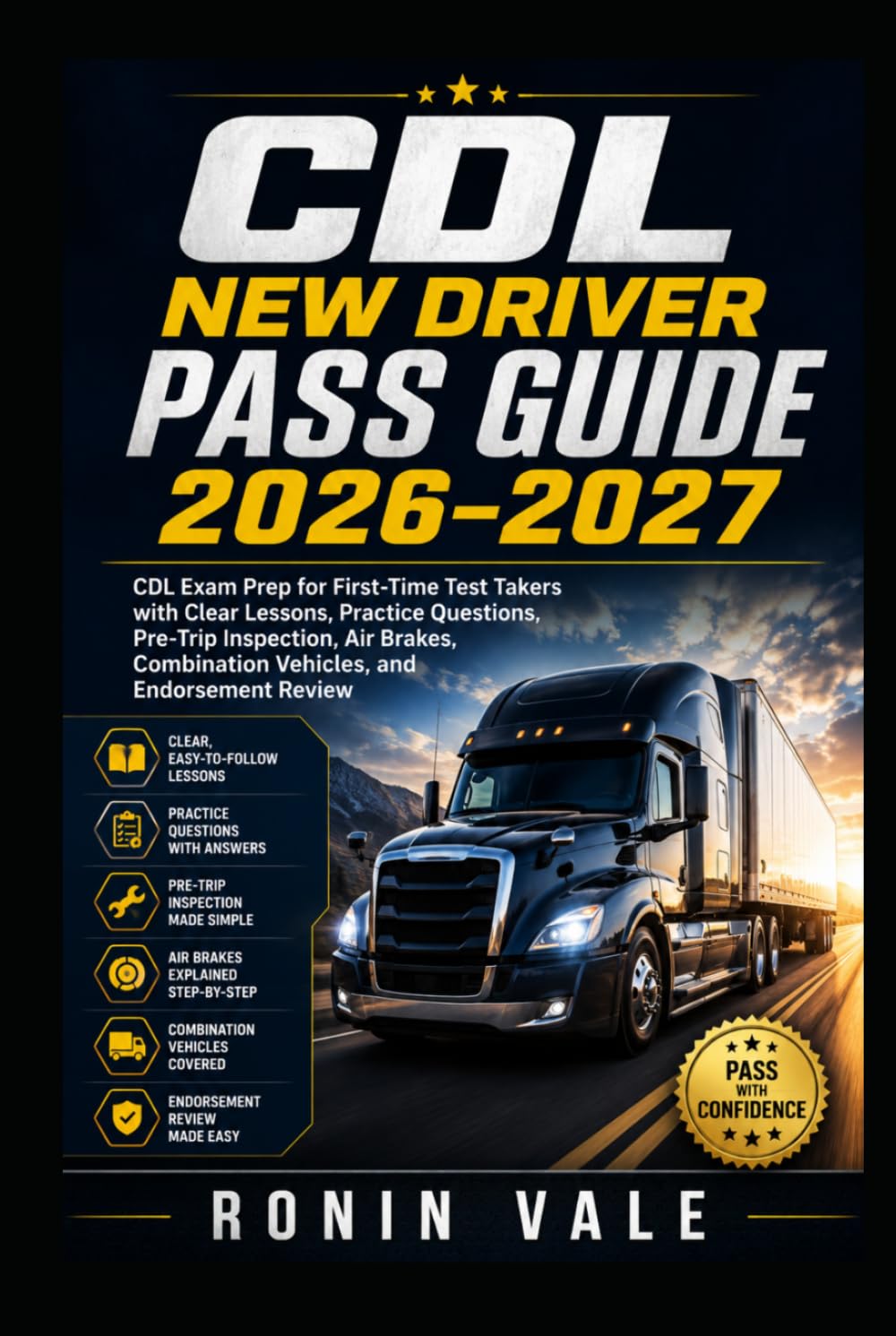 CDL New Driver Pass Guide 2026–2027: CDL Exam Prep for First-Time Test Takers with Clear Lessons, Practice Questions, Pre-Trip Inspection, Air Brakes, Combination Vehicles, and Endorsement Review